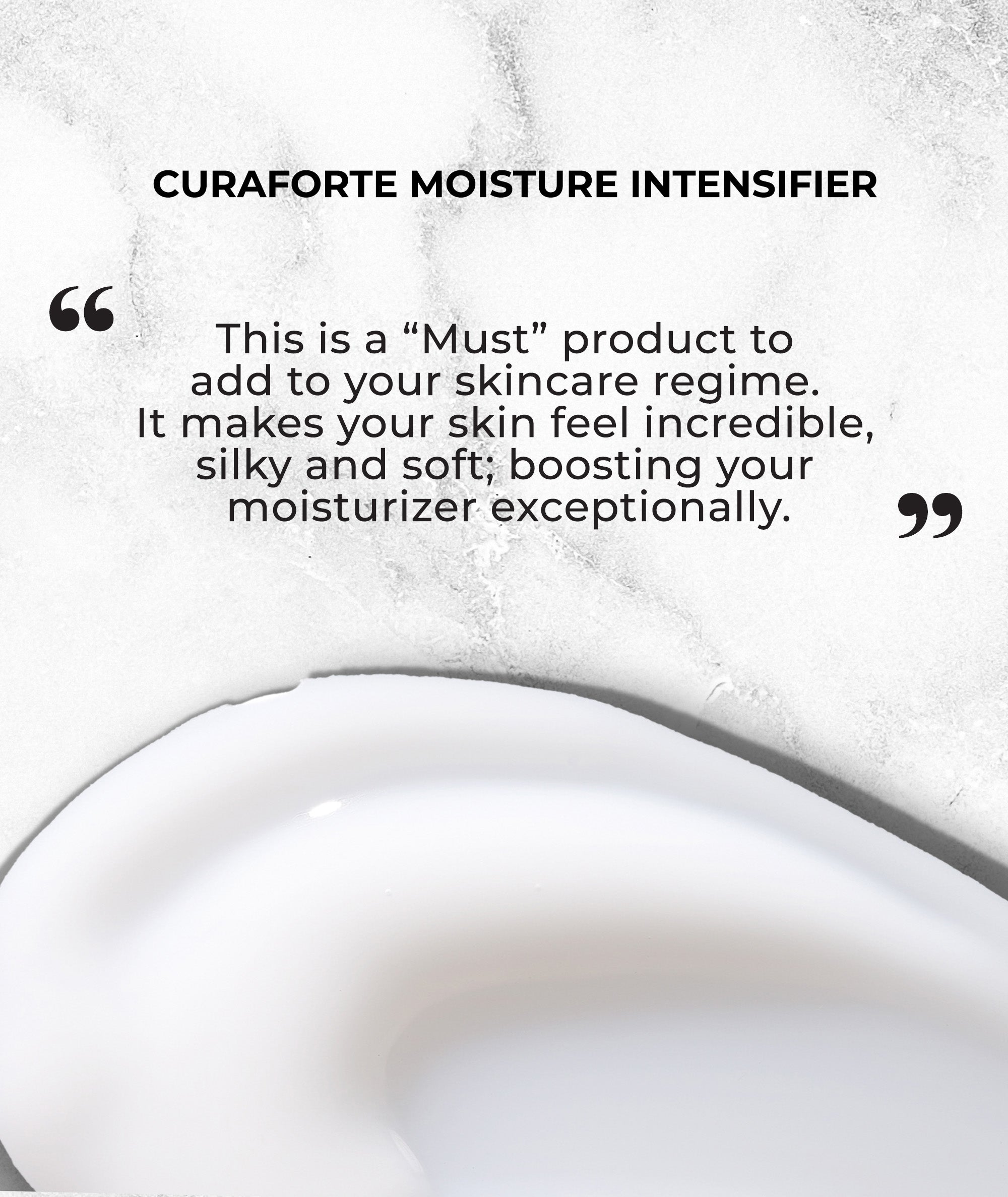 Customer review for the Curaforte Moisture Intensifier: A "Must" product that makes the skin feel skily and soft