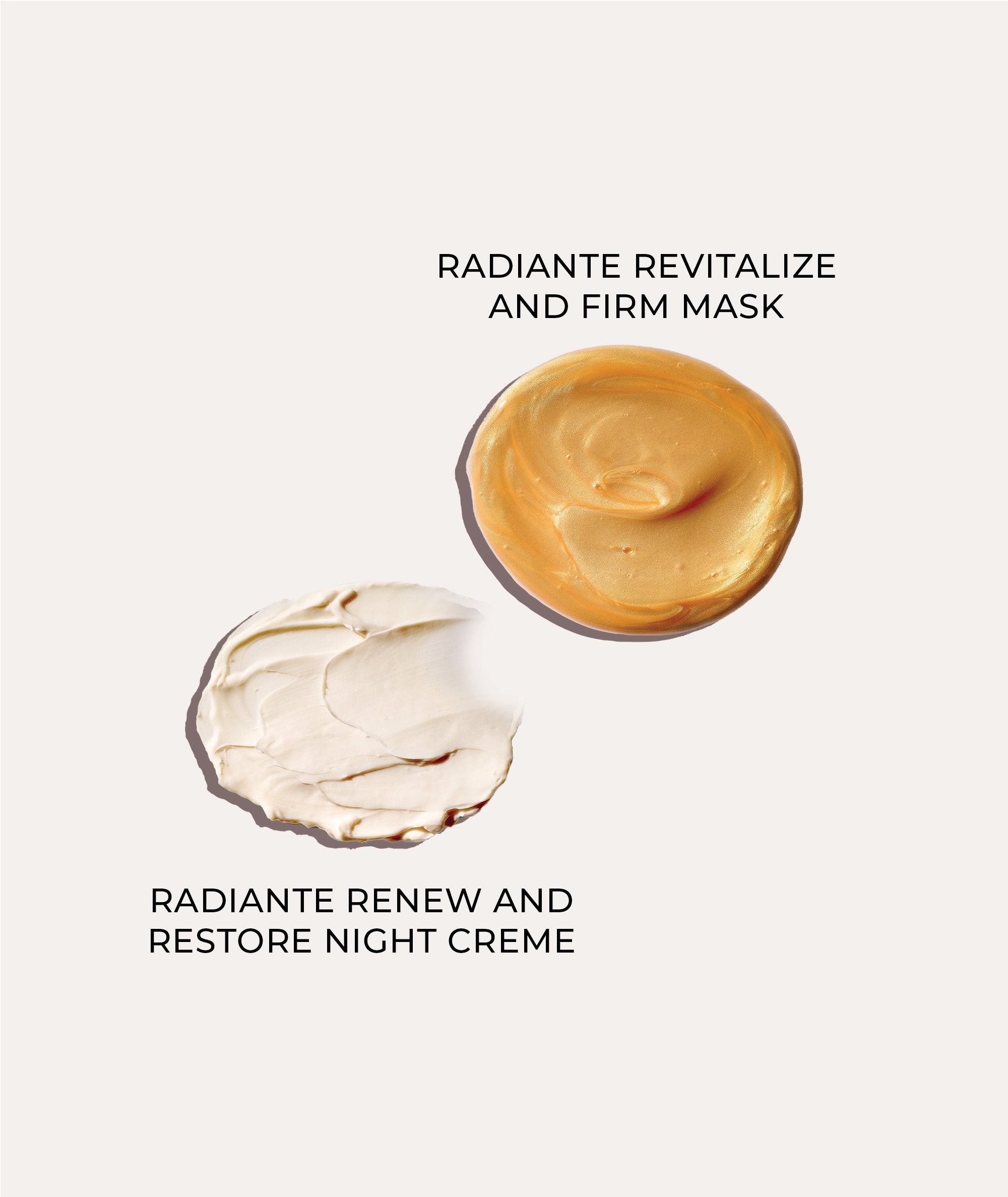 Product swatch showing the smooth and gel-like textures of our Radiante Mask and Night Creme 